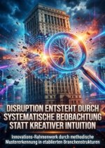 Disruption Entsteht durch Systematische Beobachtung statt Kreativer Intuition