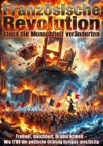 Französische Revolution: Ideen die Menschheit veränderten