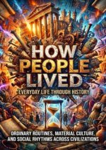 How People Lived: Everyday Life Through History