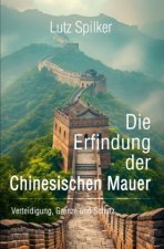Die Erfindung der Chinesischen Mauer