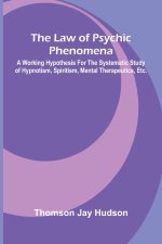 The Law of Psychic Phenomena; A working hypothesis for the systematic study of hypnotism, spiritism, mental therapeutics, etc.