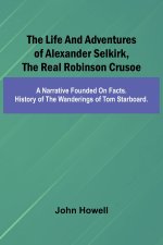 The life and adventures of Alexander Selkirk, the real Robinson Crusoe