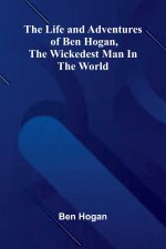The Life and Adventures of Ben Hogan, the Wickedest Man in the World