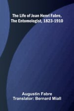 The life of Jean Henri Fabre, the entomologist, 1823-1910