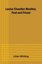 Louise Chandler Moulton, Poet and Friend