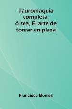 Tauromaquia completa, ó sea, El arte de torear en plaza