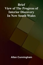 Brief View of the Progress of Interior Discovery in New South Wales