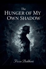 The Hunger of My Own Shadow