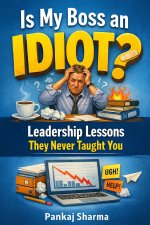 Is My Boss an Idiot? Leadership Lessons They Never Taught You