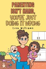 Parenting Isn't Hard, You're Just Doing It Wrong