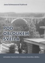 Pod obloukem světla - Vzpomínky pravnučky vynálezce Františka Křižíka