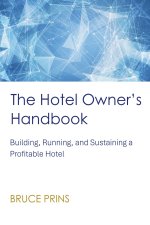 The Hotel Owner's Handbook - Building, Running, and Sustaining a Profitable Hotel