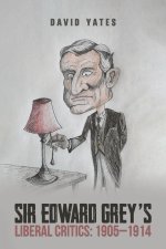 Sir Edward Grey’s Liberal Critics: 1905–1914