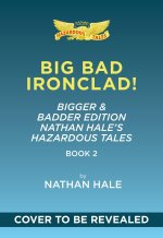 Big Bad Ironclad!: Bigger & Badder Edition (Nathan Hale's Hazardous Tales #2)