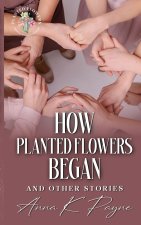 How Planted Flowers Began and Other Stories