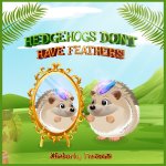 Hedgehogs Don't Have Feathers