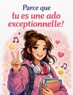 Parce que tu es une ado exceptionnelle
