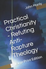 Practical Christianity - Refuting Anti-Rapture Theology