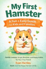 My First Hamster A Fun & Easy Guide for Kids and Families