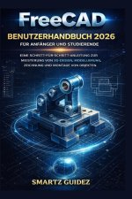FreeCAD BENUTZERHANDBUCH 2026 FÜR ANFÄNGER UND STUDIERENDE