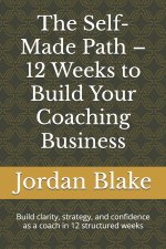 The Self-Made Path - 12 Weeks to Build Your Coaching Business