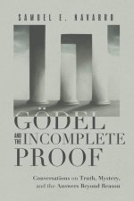 Gödel and the Incomplete Proof: Conversations on Truth, Mystery, and the Answers Beyond Reason
