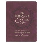 The Miracle of Easter: A 40-Day Reflection on the Resurrection of Christ