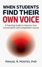 When Students Find Their Own Voice, A Teaching Guide to Improve Your Conversation and Composition Course