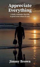 Appreciate Everything, A daily reminder that life is great even when it's not.