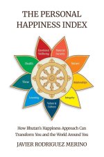 The Personal Happiness Index, How Bhutan's approach to happiness can transform you and the world around you