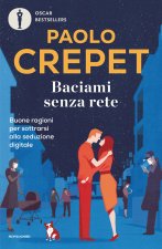 Baciami senza rete. Buone ragioni per sottrarsi alla seduzione digitale