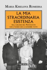 mia straordinaria esistenza. Tra i grandi del Novecento con l'uomo che li conobbe tutti