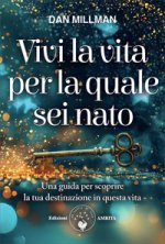 Vivi la vita per la quale sei nato. Una guida per scoprire la tua destinazione in questa vita