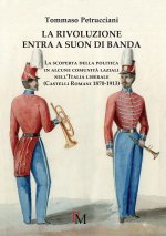 rivoluzione entra a suon di banda. La scoperta della politica in alcune comunità laziali nell'Italia liberale (Castelli romani 1870-1913)