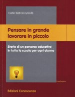 Pensare in grande lavorare in piccolo. Storia di un percorso educativo in tutta la scuola per ogni alunno
