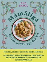 Mămăligă. Cucina dell'Europa dell'Est. Ricette, storie e profumi dalla Moldova