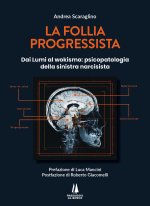 follia progressista. Dai Lumi al wokismo: psicopatologia della sinistra narcisista