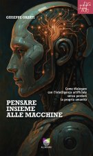 Pensare insieme alle macchine. Come dialogare con l'intelligenza artificiale senza perdere la propria umanità