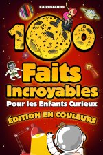 100 Faits Incroyables Pour les Enfants Curieux