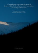 A Comprehensive Mathematical Framework Spanning All Scales from Pre-Geometric Foundations to Cosmological Phenomena