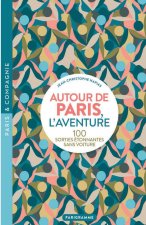Autour de Paris, l'aventure - 100 SORTIES ÉTONNANTES SANS VOITURE