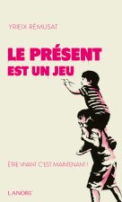 Le présent est un jeu - Etre vivant c'est maintenant !