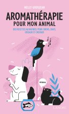 L'aromathérapie pour mon animal - Des recettes au naturel pour chiens, chats, oiseaux et chevaux