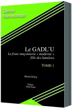 LE GADL’U (TOME 1) LA FRANC-MAÇONNERIE “MODERNE” FILLE DES LUMIÈRES