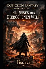Dungeon Fantasy Geschichten I Die Ruinen der Gebrochenen Welt