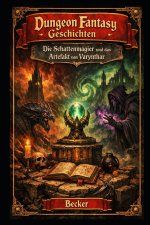 Dungeon Fantasy Geschichten I Die Schattenmagier und das Artefakt von Varynthar