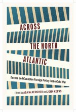 Across the North Atlantic – Europe and Canadian Foreign Policy in the Cold War