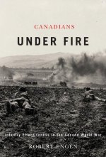 Canadians Under Fire – Infantry Effectiveness in the Second World War