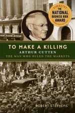 To Make a Killing – Arthur Cutten, the Man Who Ruled the Markets
