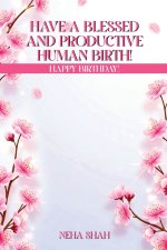 Have A Blessed And Productive Human Birth!